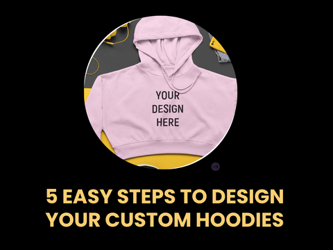 5 Easy Steps to Design Your Custom Hoodies | Personalized Hoodies